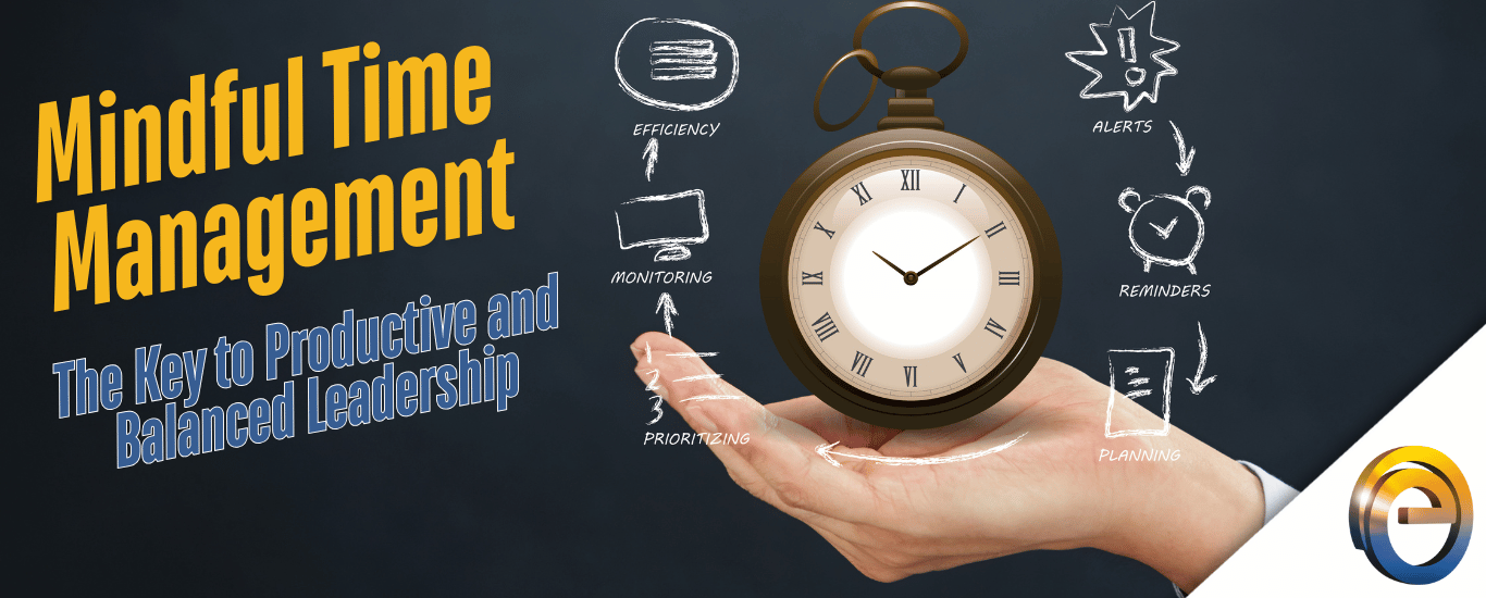 Mindful Time Management: The Key to Productive and Balanced Leadership