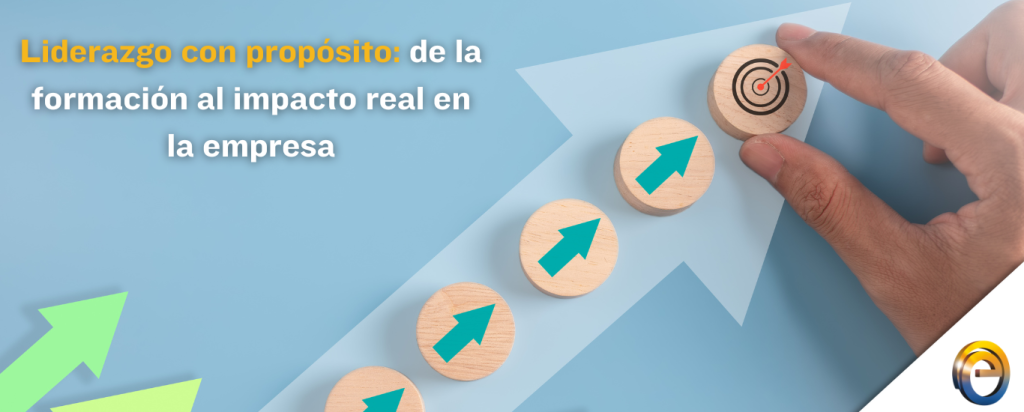 Liderazgo con propósito de la formación al impacto real en la empresa