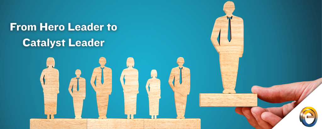 From Hero Leader to Catalyst Leader