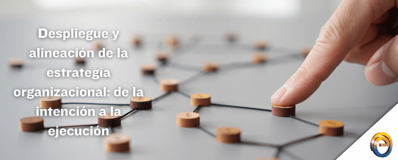 Despliegue y alineación de la estrategia organizacional: de la intención a la ejecución