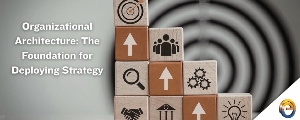 Organizational Architecture The Foundation for Deploying Strategy