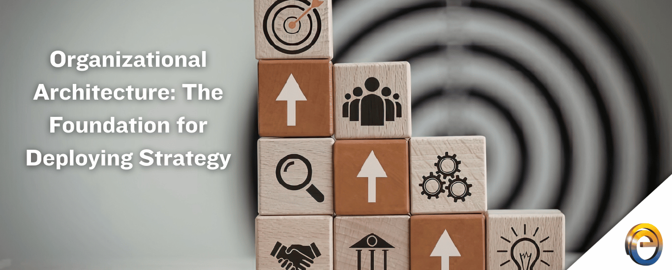 Organizational Architecture The Foundation for Deploying Strategy