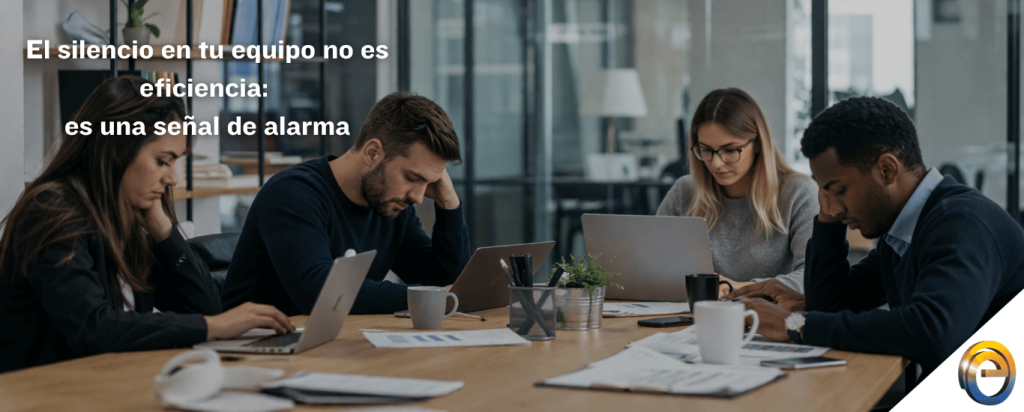 El silencio en tu equipo no es eficiencia es una señal de alarma
