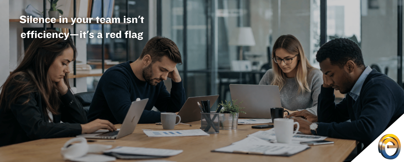 Silence in your team isn't efficiency—it's a red flag