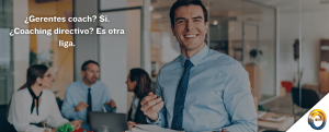 ¿Gerentes coach Sí. ¿Coaching directivo Es otra liga.