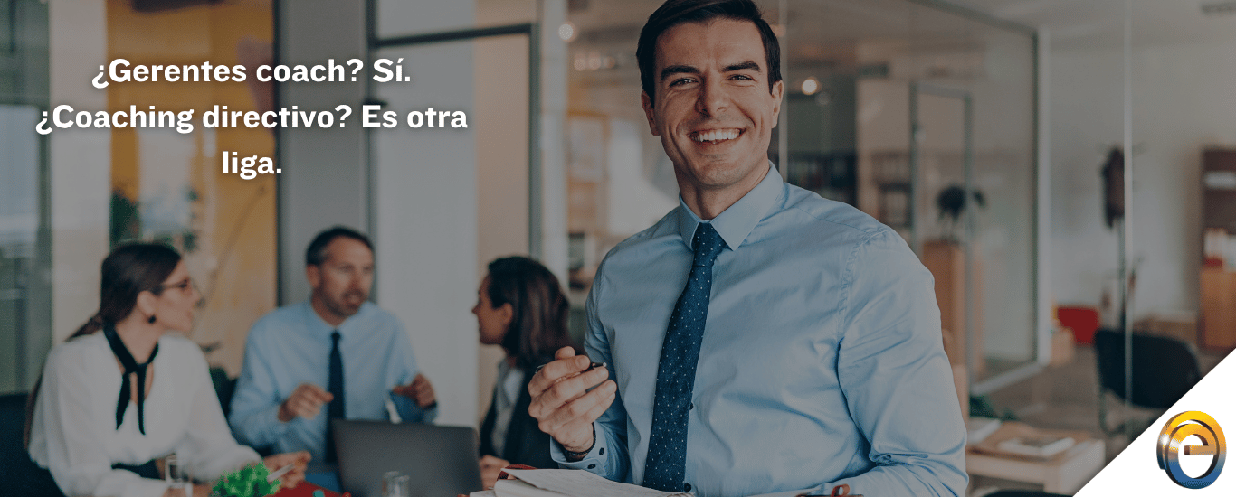 ¿Gerentes coach Sí. ¿Coaching directivo Es otra liga.