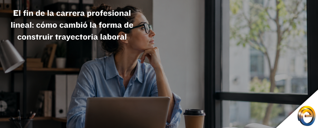 El fin de la carrera profesional lineal cómo cambió la forma de construir trayectoria laboral