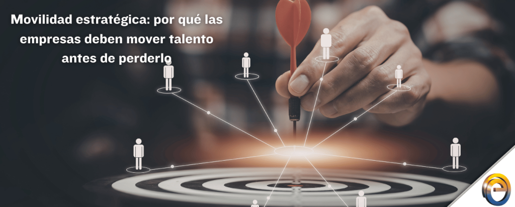 Movilidad estratégica por qué las empresas deben mover talento antes de perderlo