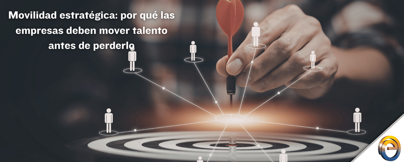 Movilidad estratégica por qué las empresas deben mover talento antes de perderlo
