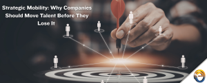 Strategic Mobility Why Companies Should Move Talent Before They Lose It