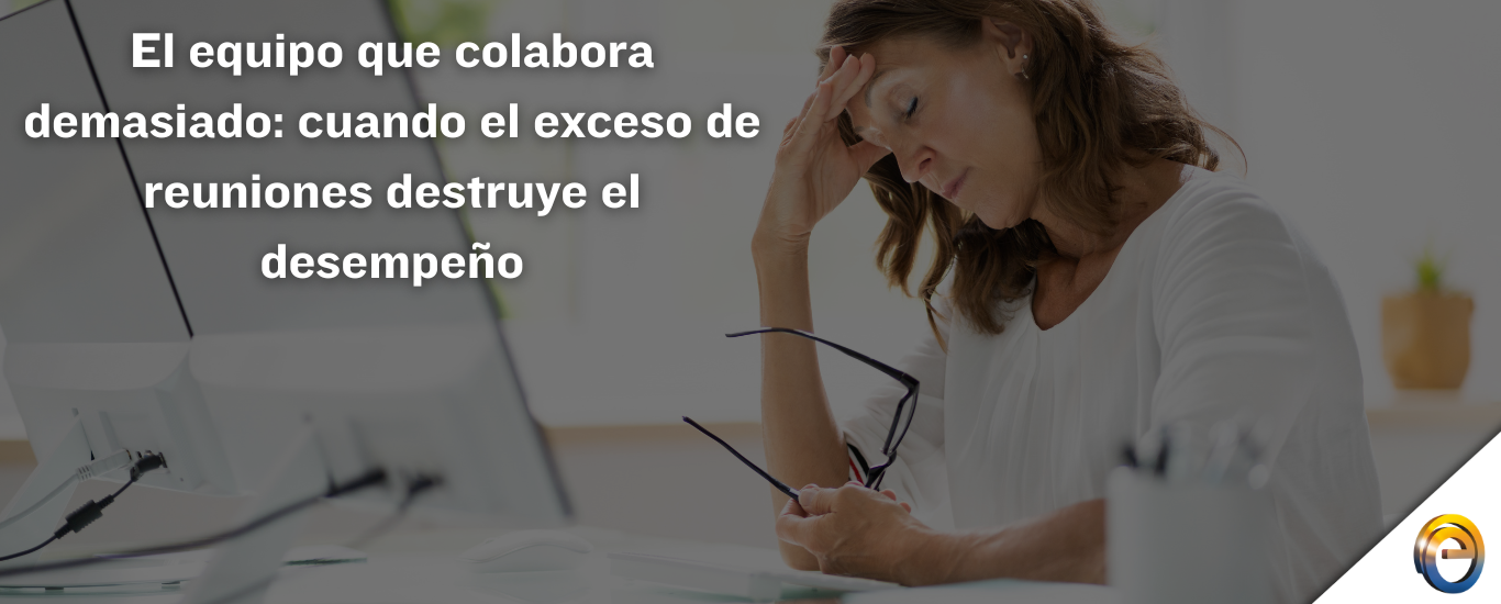El equipo que colabora demasiado cuando el exceso de reuniones destruye el desempeño