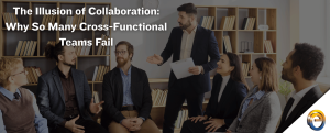 The Illusion of Collaboration Why So Many Cross-Functional Teams Fail