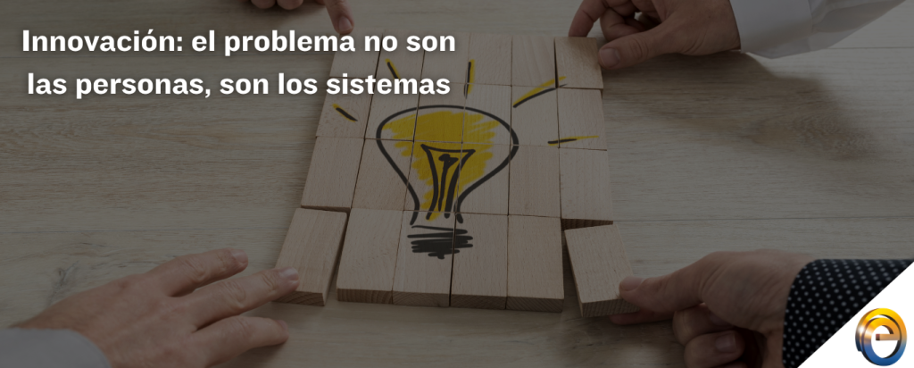 Innovación el problema no son las personas, son los sistemas