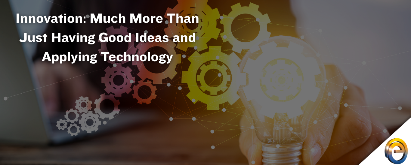 Innovation Much More Than Just Having Good Ideas and Applying Technology