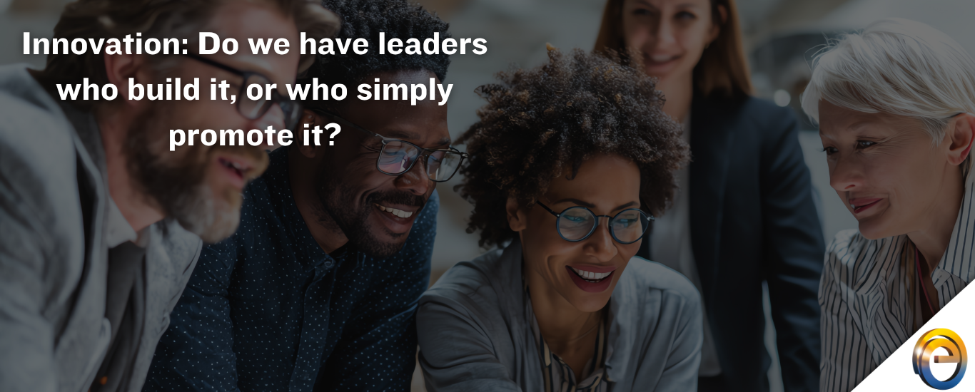 Innovation Do we have leaders who build it, or who simply promote it