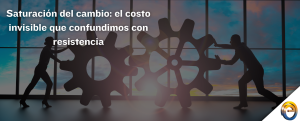 Saturación del cambio el costo invisible que confundimos con resistencia