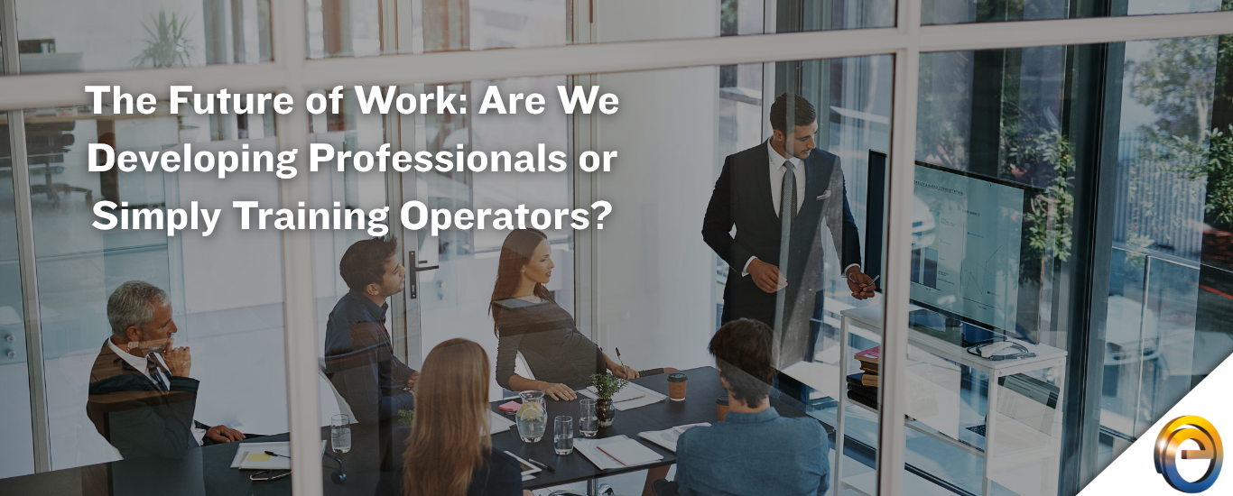 The Future of Work Are We Developing Professionals or Simply Training Operators