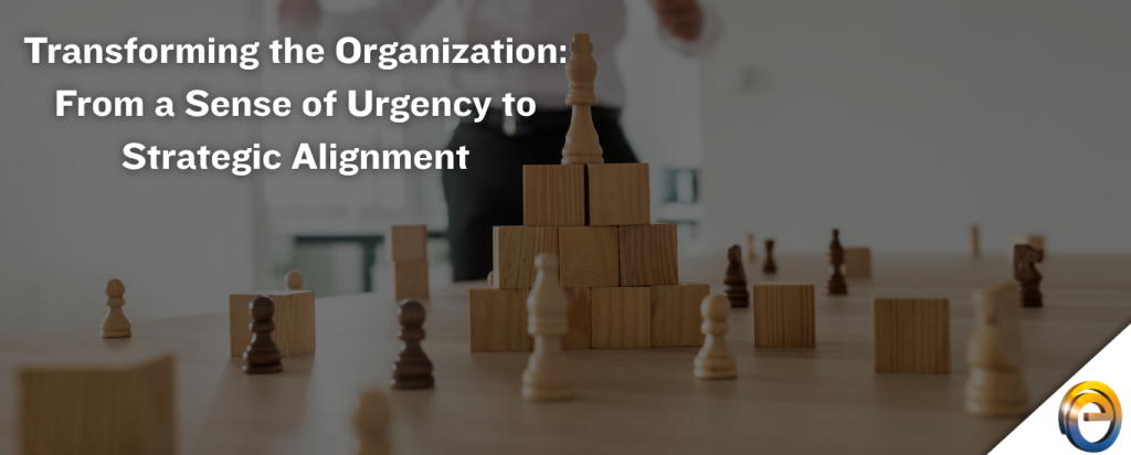 Transforming the Organization From a Sense of Urgency to Strategic Alignment